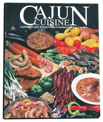 Cajun Cuisine Authentic Cajun Recipes from Louisiana's Bayou Country
