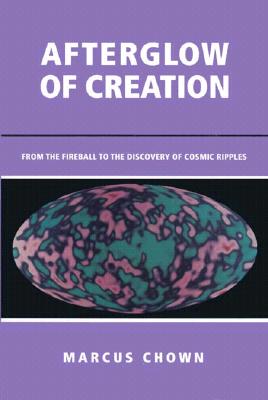 Image for Afterglow of Creation: From the Fireball to the Discovery of Cosmic Ripples