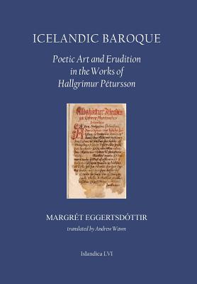 Icelandic Baroque: Poetic Art and Erudition in the Works of Hallgrmur Ptursson (Islandica, 56)