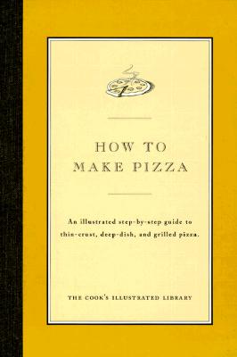 How to Make Pizza: An Illustrated Step-By-Step Guide to Thin-Crust, Deep-Dish and Grilled Pizza