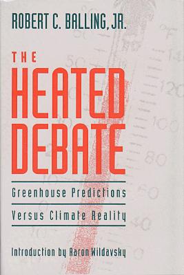 The Heated Debate : Greenhouse Predictions Vs. Climate Reality (Bureaucracy Vs. the Environment Ser. )