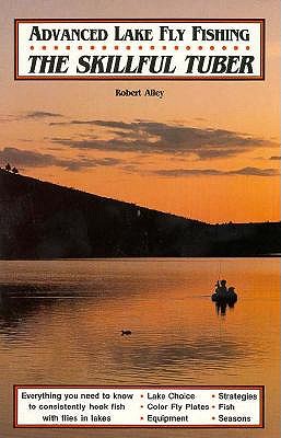 ADVANCED LAKE FLY FISHING. THE SKILLFUL TUBER. Everything You Need to Know to Consistently Hook Fish with Flies in Lakes.