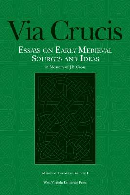 VIA CRUCIS: ESSAYS ON EARLY MEDIEVAL SOURCES AND IDEAS (WV MEDIEVEAL EUROPEAN STUDIES)