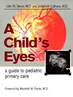 Image for A Child's Eyes: A Guide to Pediatric Primary Care A Child's Eyes: A Guide to Pediatric Primary Care