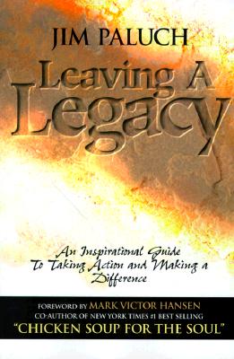 Leaving a Legacy : an Inspirational Guide to Taking Action and Making a Difference