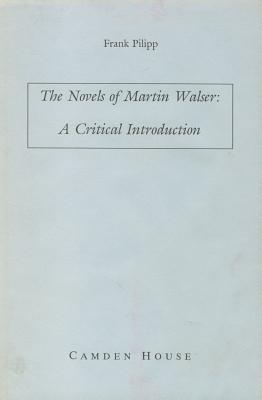 The Novels of Martin Walser: A Critical Introduction (Studies in German Literature, Linguistics, & Culture)