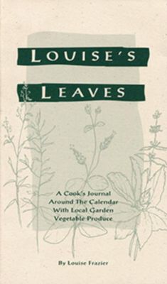 Louise's Leaves: a Cook's Journal Around the Calendar with Local Garden Vegetable Produce