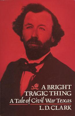 A BRIGHT TRAGIC THING:A TALE OF CIVIL WAR TEXAS