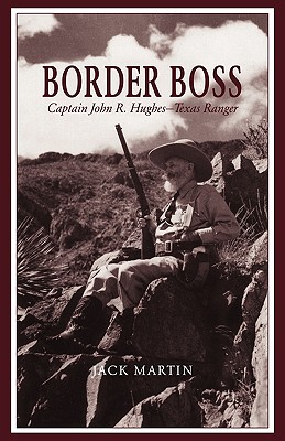 Image for Border Boss: Captain John R. Hughes - Texas Ranger Border Boss: Captain John R. Hughes - Texas Ranger