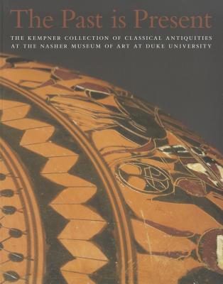 Image for THE PAST IS PRESENT The Kempner Collection of Classical Antiquities At the Nasher Museum of Art At Duke University THE PAST IS PRESENT The Kempner Collection of Classical Antiquities At the Nasher Museum of Art At Duke University