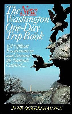 The New Washington One-Day Trip Book: 101 Offbeat Excursions in and Around the Nations Capital