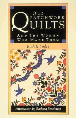 Old Patchwork Quilts: And the Women Who Made Them