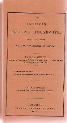 The American Frugal Housewife 12th Edition 1833: Dedicated to Those who are not Ashamed of Economy