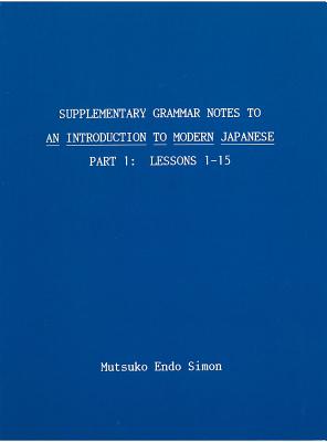 Supplementary Grammar Notes to An Introduction to Modern Japanese: Part 1: Lessons 1-15