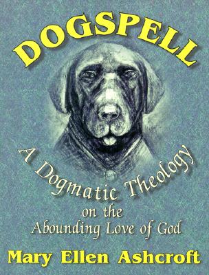 Image for Dogspell: A Dogmatic Theology on the Abounding Love of God