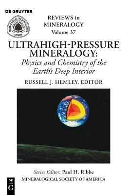 Ultrhigh-Pressure Mineralogy: Physics and Chemistry of the Earth's Deep Interior (Reviews in Mineralogy Volume 37)