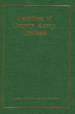 Families of County Kerry, Ireland: Over Three Thousand Entries from the Archives of the Irish Genealogical Foundation (Book of Irish Families, Great & Small)