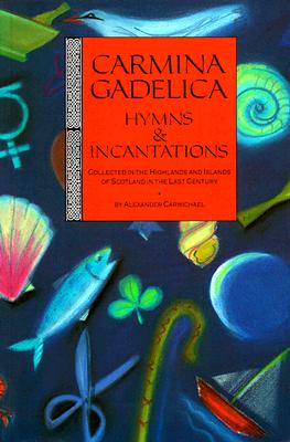Carmina Gadelica: Hymns and Incantations