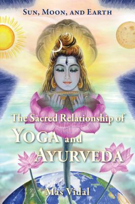 Image for Sun, Moon and Earth: The Sacred Relationship of Yoga and Ayurveda