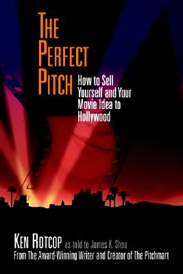 The Perfect Pitch: How to Sell Yourself and Your Movie Idea to Hollywood