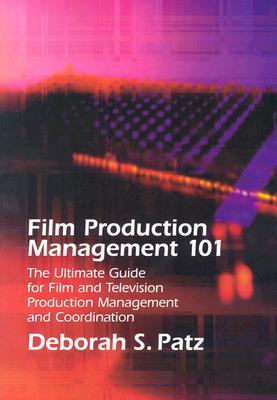 Film Production Management 101: The Ultimate Guide for Film and Television Production Management and Coordination