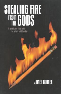 Stealing Fire from the Gods: A Dynamic New Story Model for Writers and Filmmakers (Inscribed)