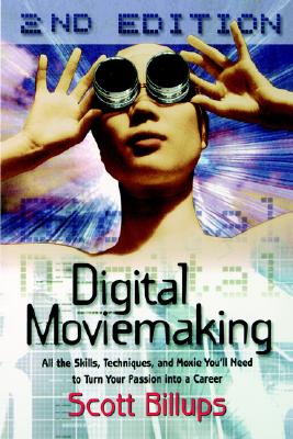 Image for Digital Moviemaking: All the Skills, Techniques and Moxie You'll Need to Turn Your Passion Into a Career (The Filmmaker's Guide to the 21st Century)