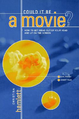 Could It Be a Movie: How to Get Your Ideas from Out of Your Head and Up on the Screen
