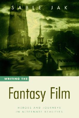 Writing the Fantasy Film: Heroes and Journeys in Alternate Realities
