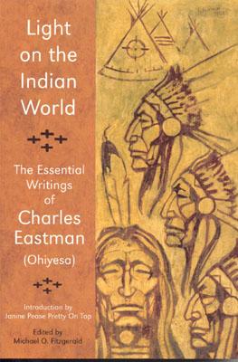 Image for Light on the Indian World: The Essential Writings of Charles Eastman (The Library of Perennial Philosophy) Light on the Indian World: The Essential Writings of Charles Eastman (The Library of Perennial Philosophy)