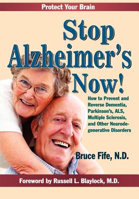 Image for Stop Alzheimer's Now!: How to Prevent and Reverse Dementia, Parkinson's, ALS, Multiple Sclerosis, and Other Neurodegenerative Disorders
