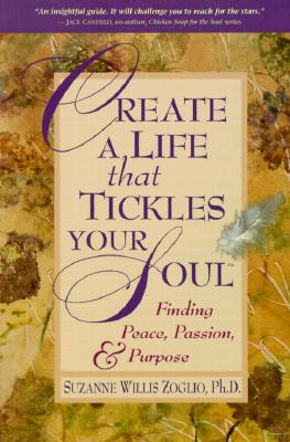 Create A Life That Tickles Your Soul : Finding Peace, Passion, & Purpose (Tickle Your Soul Series)