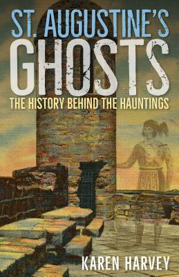ST. AUGUSTINE'S GHOSTS: THE HISTORY BEHIND THE HAUNTINGS