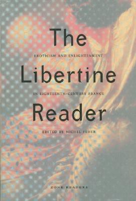 The Libertine Reader: Eroticism and Enlightenment in Eighteenth-Century France Feher, Michel