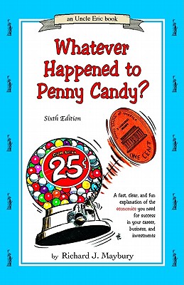 Whatever Happened to Penny Candy A Fast, Clear, and Fun Explanation of the Economics You Need For Success in Your Career, Business, and Investments (An Uncle Eric Book)