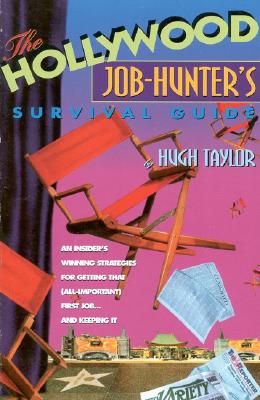 The Hollywood Job-Hunter's Survival Guide: An Insider's Winning Strategies for Getting that (All-Important) First Job.and Keeping It