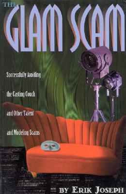 Glam Scam: Successfully Avoiding the Casting Couch and Other Talent and Modeling Scams
