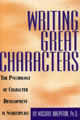 Writing Great Characters : The Psychology of Character Development in Screenplays (Inscribed)