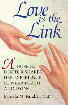 Image for Love is the Link A Hospice Doctor Shares Her Experience of Near Death and Dying Love is the Link A Hospice Doctor Shares Her Experience of Near Death and Dying