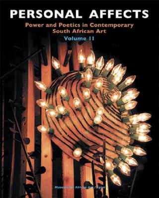 Personal Affects:Power and Poetics in Contemporary South African Art, Volume 2