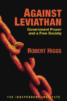 Against Leviathan: Government Power and a Free Society (Independent Studies in Political Economy)