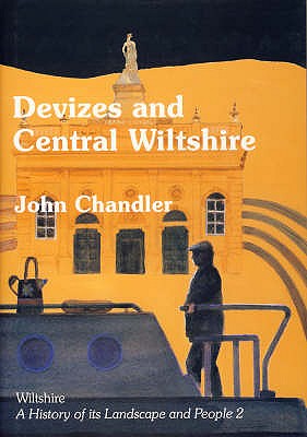 Devizes and Central Wiltshire (Wiltshire: A History of Its Landscape and People 2)