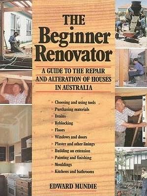 Image for The Beginner Renovator: A Guide to the Repair and Alteration of Houses in Australia