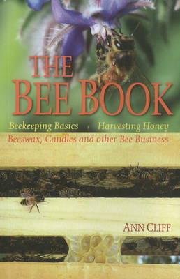 Image for The Bee Book: Beekeeping Basics, Harvesting Honey, Beeswax, Candles & Other Bee Business