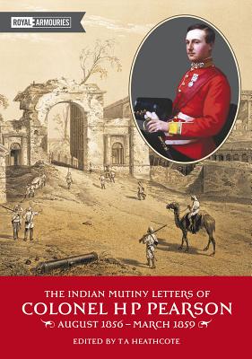 Indian Mutiny Letters of Colonel H. P. Pearson, August 1856 - March 1859.