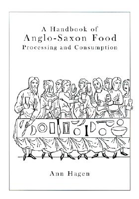 A Handbook of Anglo-Saxon Food: Processing and Consumption