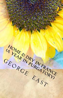 Home and Dry in France: Or a Year in Purgatory