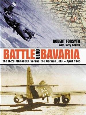 Image for Battle Over Bavaria: The B-26 Marauder Versus German Jets - April 1945. Battle Over Bavaria: The B-26 Marauder Versus German Jets - April 1945.