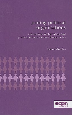 Joining Political Organisations: Institutions, Mobilisation and Participation in Western Democracies (ECPR Monographs Series)