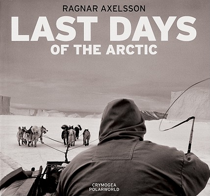 Ragnar Axelsson: Last Days of the Arctic